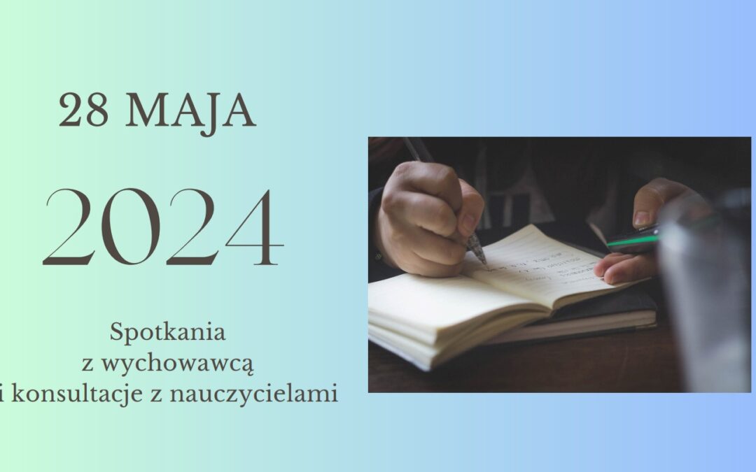 Spotkania z wychowawcą i konsultacje z nauczycielami 28.05.2024 r. (wtorek)